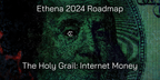 Ethena 2024 Roadmap: The Holy Grail: Internet Money